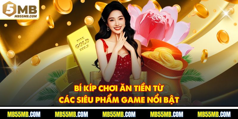Bí kíp chơi ăn tiền từ các siêu phẩm game nổi bật