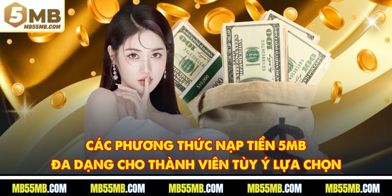 Các phương thức nạp tiền 5MB đa dạng cho thành viên tùy ý lựa chọn 