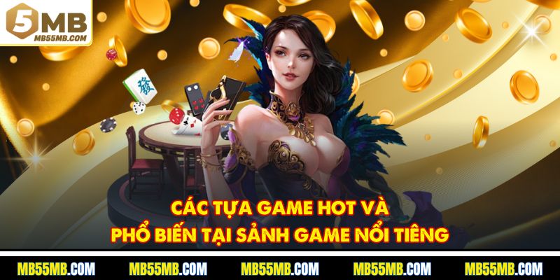 Các tựa game hot và phổ biến tại sảnh game nổi tiêng
