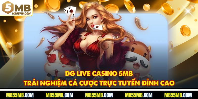 DG Live Casino 5MB - Trải Nghiệm Cá Cược Trực Tuyến Đỉnh Cao