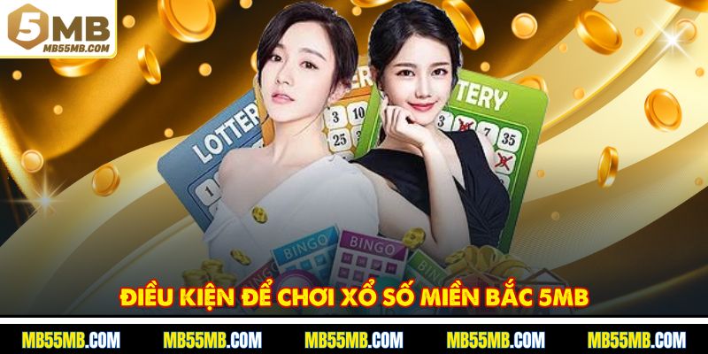 Điều kiện để chơi xổ số miền Bắc 5MB