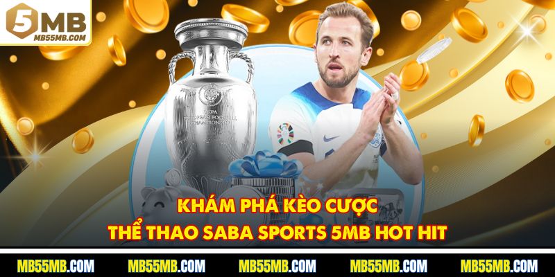Khám phá kèo cược thể thao Saba Sports 5MB hot hit