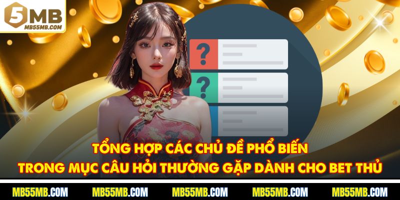 Tổng hợp các chủ đề phổ biến trong mục câu hỏi thường gặp dành cho bet thủ