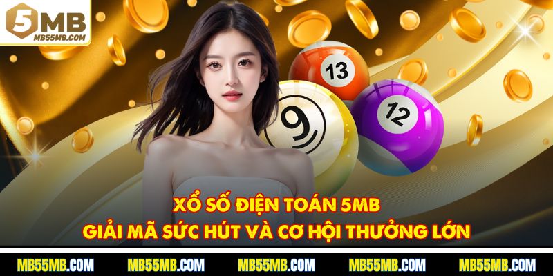 Xổ Số Điện Toán 5MB - Giải Mã Sức Hút Và Cơ Hội Thưởng Lớn