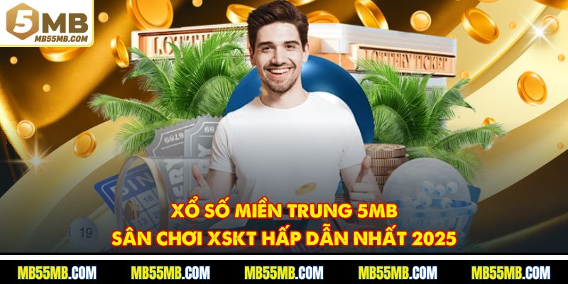 Xổ Số Miền Trung 5MB - Sân Chơi XSKT Hấp Dẫn Nhất 2025