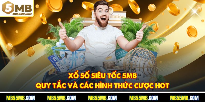 Xổ Số Siêu Tốc 5MB – Quy Tắc Và Các Hình Thức Cược Hot