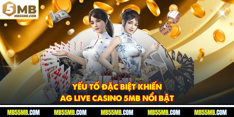 Yếu tố đặc biệt khiến AG Live Casino 5MB nổi bật